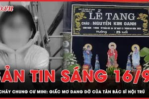 Bản tin sáng 16-9: Giấc mơ dang dở của BS nội trú vụ cháy chung cư