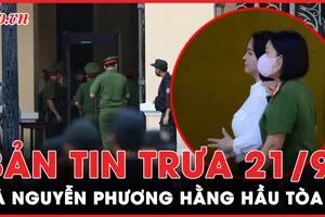 Bản tin trưa 21-9: Bà Nguyễn Phương Hằng hầu tòa 