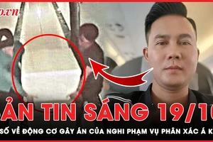 Bản tin sáng 19-10: Nghi phạm sát hại, phân xác Á khôi vì tiền?