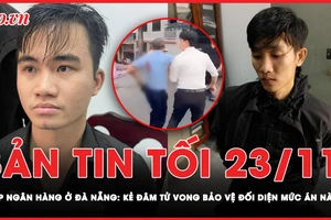 Bản tin tối 23-11: Đối tượng đâm tử vong bảo vệ ngân hàng ở Đà Nẵng đối diện mức án nào? 