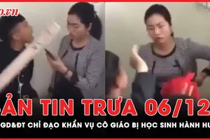 Bản tin trưa 6-12: Bộ Giáo dục và Đào tạo chỉ đạo xử lý vụ cô giáo bị học sinh nhốt, ném dép