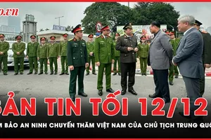 Bản tin tối 12-12: Đảm bảo an ninh chuyến thăm Việt Nam của Tổng Bí thư, Chủ tịch nước Trung Quốc Tập Cận Bình