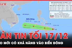 Bản tin tối 17-12: Cơn bão mới nhiều khả năng vào Biển Đông