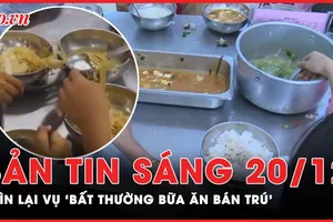 Bản tin sáng 20-12: Nhìn lại vụ ‘bất thường bữa ăn bán trú’ ở Lào Cai