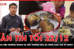 Bản tin tối 22-12: Hiệu trưởng trong vụ ‘bất thường bữa ăn vùng cao' xin từ chức