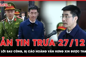 Bản tin trưa 27-12: Nói lời sau cùng, cựu điều tra viên Hoàng Văn Hưng xin được tha lỗi