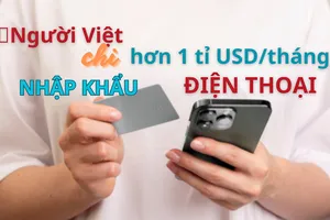 Trong một tháng, người Việt chi hơn 1 tỉ USD để nhập khẩu điện thoại 
