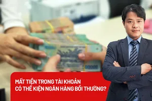 Bỗng dưng mất tiền trong tài khoản, kiện ngân hàng để bồi thường được không?