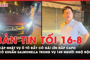 Bản tin tối 16-8: Cập nhật vụ ô tô đẩy cô gái lên nắp capo ở Tân Bình; Nguyên nhân 149 người ngộ độc sau khi ăn bánh mì ở Đồng Tháp