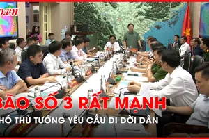 Phòng chống bão số 3: Phó Thủ tướng yêu cầu di dời người dân khu vực nguy hiểm đến nơi an toàn 