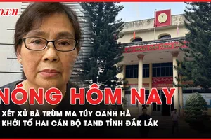 Nóng hôm nay: Xét xử bà trùm ma túy Oanh Hà; Khởi tố Chánh tòa Hình sự và Thẩm phán TAND Đắk Lắk