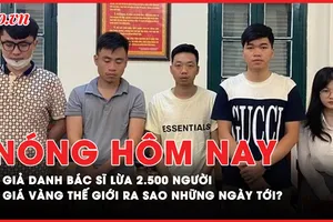 Nóng hôm nay: Thủ đoạn giả danh bác sĩ lừa 2.500 người; Giá vàng thế giới sẽ ra sao sau loạt kỷ lục gần đây?