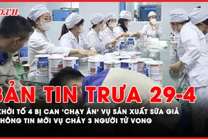 Bản tin trưa 29-4: Khởi tố 4 bị can ‘chạy án’ vụ sản xuất sữa bột giả; Thông tin mới vụ cháy nhà 3 người tử vong ở Hà Nội