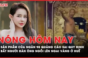 Nóng hôm nay: Đủ bằng chứng khẳng định sản phẩm của Ngân 98 quảng cáo sai quy định; Bắt người đàn ông phá hoại ngai vàng ở Huế