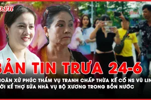 Bản tin trưa 24-6: Lý do hoãn xử phúc thẩm vụ tranh chấp di sản thừa kế của cố NSƯT Vũ Linh; Lời kể của thợ sửa nhà phát hiện bộ xương trong bồn chứa nước