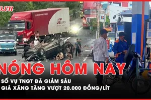 Nóng hôm nay: Số vụ TNGT đã giảm sâu trong 6 tháng đầu năm; Giá xăng tăng vượt 20.000 đồng/lít