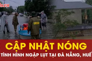 Đà Nẵng, Huế: Lũ lên nhanh, nhiều nơi bị cô lập, người dân có nguy cơ chạy lũ trong đêm