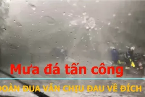 Mưa đá tấn công kinh hoàng, đoàn đua vẫn về đích 