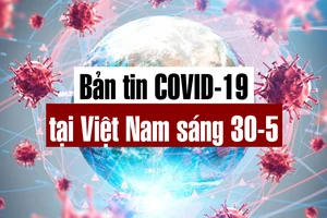 Video: Bản tin dịch COVID-19 tại Việt Nam sáng 30-5 