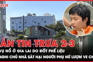Bản tin trưa 2-3: Vụ nổ sát ngân hàng ở Gia Lai do đốt phế liệu; Nghi chủ nhà sát hại người phụ nữ lượm ve chai 