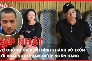 Điểm tin ANTT: Bắt cặp vợ chồng giúp Bùi Đình Khánh bỏ trốn; Người phụ nữ 49 tuổi ‘bay lắc’ với 2 thanh niên 