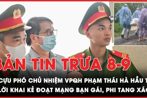 Bản tin trưa 8-9: Cựu Phó Chủ nhiệm VPQH Phạm Thái Hà hầu tòa; Rợn người lời khai của kẻ đoạt mạng bạn gái rồi phi tang