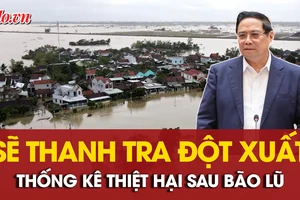Thủ tướng yêu cầu thanh tra đột xuất thống kê thiệt hại sau bão lũ của các địa phương