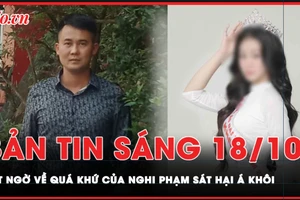 Bản tin sáng 18-10: Hàng xóm ngỡ ngàng khi nghi phạm sát hại Á khôi bị bắt 