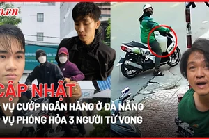 Điểm tin ANTT: Vụ cướp ngân hàng ở Đà Nẵng; Vụ phóng hỏa 3 người tử vong ở quận 8