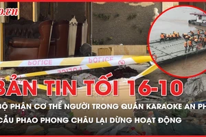 Bản tin tối 16-10: Diễn biến sau khoảnh khắc phát hiện bộ phận cơ thể người trong quán karaoke An Phú