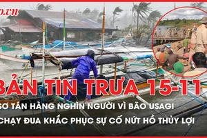Bản tin trưa 15-11: Hàng nghìn người sơ tán vì bão Usagi tại Philippines; Gia Lai khẩn trương xử lý sự cố thủng thân đập hồ chứa