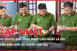 Điểm nóng tố tụng: Hình phạt cao nhất vụ thuốc giả là gì?; Bà chủ Xuyên Việt Oil sắp hầu toà phúc thẩm
