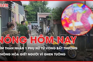 Nóng hôm nay: Tìm thân nhân của 1 phụ nữ tử vong bất thường; Phóng hỏa làm 2 người tử vong vì ghen tuông