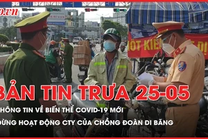 Bản tin trưa 25-5: Thông tin về biến thể COVID-19 mới; Thu hồi lô dầu xả do Đoàn Di Băng quảng cáo