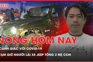 Nóng hôm nay: TP.HCM vẫn cảnh giác với COVID-19; Tạm giữ hình sự người lái xe Jeep tông 2 mẹ con