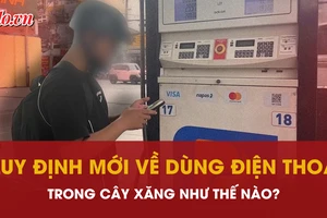 Quy định mới về dùng điện thoại trong cây xăng như thế nào?