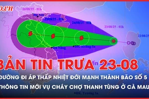 Bản tin trưa 23-8: Cập nhật đường đi áp thấp nhiệt đới sẽ mạnh thành bão số 5; Thông tin mới vụ cháy chợ Thanh Tùng ở Cà Mau