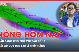 Nóng hôm nay: Sẵn sàng ứng phó với bão số 10; Xét xử cựu tổng giám đốc SJC Lê Thúy Hằng