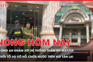 Công an khám xét hệ thống thẩm mỹ Mailisa ở nhiều tỉnh thành; Khởi tố vụ vỡ hồ chứa nước trên núi Tân Lai