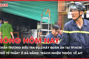 Khẩn trương điều tra vụ cháy khiến 4 người tử vong tại TP.HCM; Sự cố “hố tử thần” ở Đà Nẵng: Trách nhiệm thuộc về ai? 