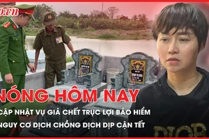 Diễn biến mới vụ giả chết trục lợi bảo hiểm; Nguy cơ dịch chồng dịch dịp cận Tết