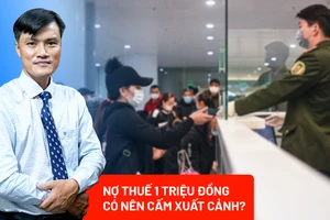 Nợ thuế 1 triệu đồng có nên cấm xuất cảnh?