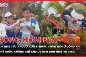 Nóng hôm nay 4-6: Kịp thời cứu 3 người dân bị nước cuốn trôi ở Đồng Nai; Phú Quốc cưỡng chế khu du lịch sinh thái The Peak