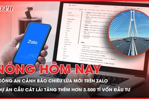Nóng hôm nay: Công an cảnh báo chiêu lừa mới trên Zalo; Dự án xây cầu Cát Lái tăng thêm hơn 3.500 tỉ vốn đầu tư