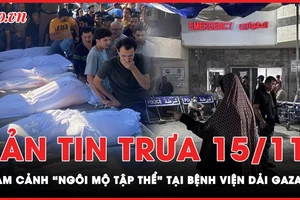 Bản tin trưa 15-11: Bệnh viện Gaza chôn tập thể hàng chục thi thể bệnh nhân do bị bao vây 