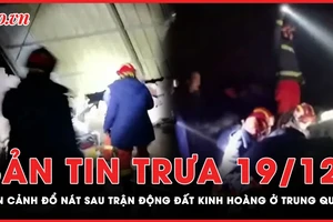 Bản tin trưa 19-12: Cảnh đổ nát sau trận động đất khiến hơn 100 người thiệt mạng ở Trung Quốc 