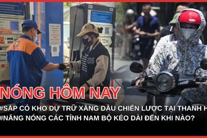 Nóng hôm nay 27-3: Sắp có kho dự trữ xăng dầu chiến lược tại Thanh Hoá; Nắng nóng ở TP.HCM và các tỉnh Nam Bộ kéo dài đến khi nào?