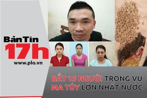 Bản tin 17: Bắt 15 người trong vụ ma túy lớn nhất nước