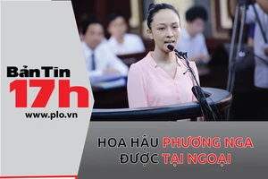 Bản Tin 17h: Hoa hậu Phương Nga được tại ngoại