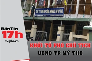 Bản tin 17h: Khởi tố phó chủ tịch UBND TP Mỹ Tho